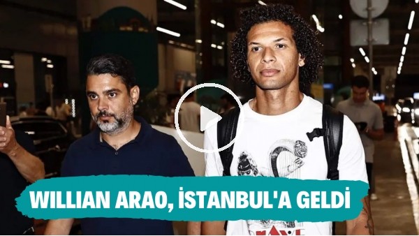 Fenerbahçe'nin yeni transferi Willian Arao, İstanbul'a geldi