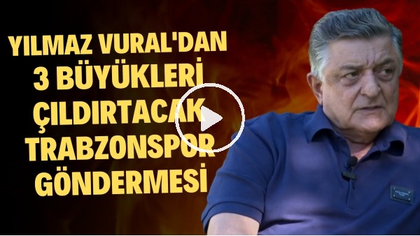 Yılmaz Vural'dan 3 büyükleri çıldırtacak Trabzonspor göndermesi
