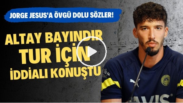 Altay Bayındır tur için iddialı konuştu! Jorge Jesus'a övgü dolu sözler