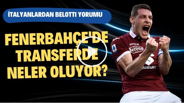 Fenerbahçe'de transerde neler oluyor? | İtalyan Gazetecilerden Belotti yorumu