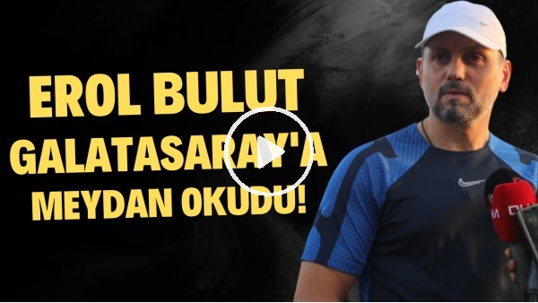 Erol Bulut, Galatasaray'a meydan okudu