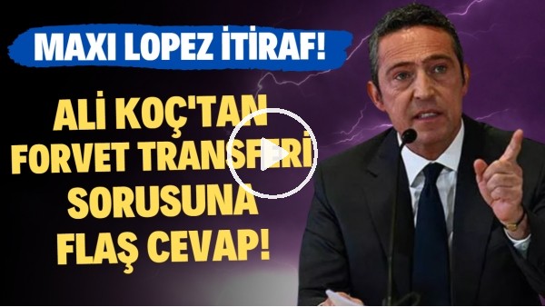  Ali Koç'tan forvet transferi sorusuna FLAŞ cevap! Maxi Lopez itirafı