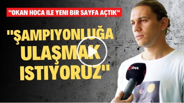 Taylan Antalyalı: "Okan hoca ile yeni bir sayfa açtık. Şampiyonluğa ulaşmak istiyoruz"