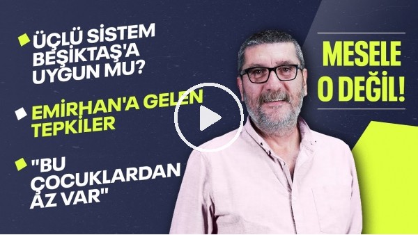 ÜÇLÜ SİSTEM BEŞİKTAŞ'A UYGUN MU?, EMİRHAN'A GELEN TEPKİLER | CEM DİZDAR - MESELE O DEĞİL #2
