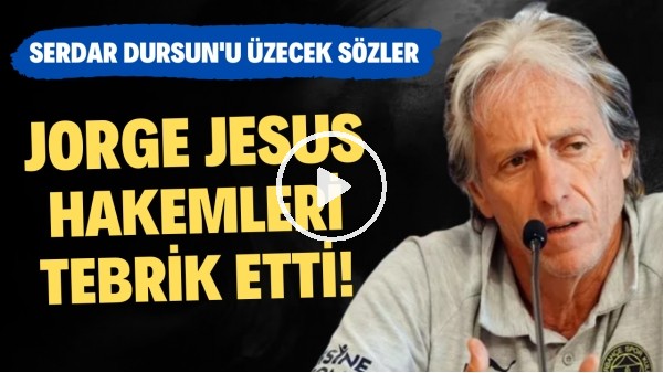 Jorge Jesus hakemleri tebrik etti! Serdar Dursun'u üzecek sözler