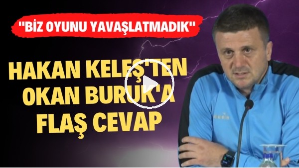'Hakan Keleş'ten Okan Buruk'a FLAŞ cevap! "Biz oyunu yavaşlatmadık"