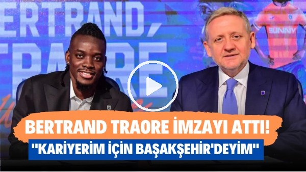 'Bertrand Traore imzayı attı! "Kariyerim için Başakşehir'deyim"