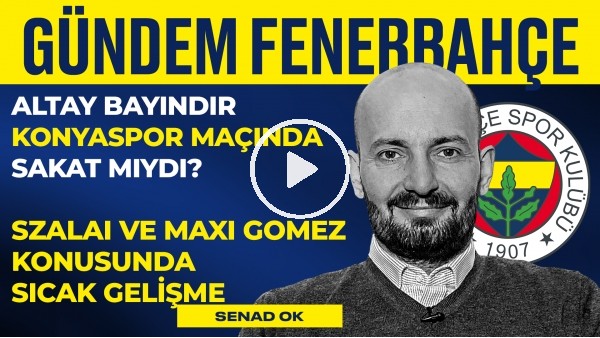 Konya 1-0 FB, Maxi Gomez, Altay Bayındır, Szalai, Joao Pedro | Senad Ok | Gündem Fenerbahçe #20