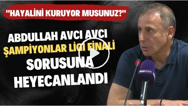 Abdullah Avcı, Şampiyonlar Ligi Finali sorusuna heyecanlandı! "Hayalini kuruyor musumuz?"