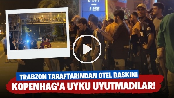 Trabzonnspor taraftarından otel baskını! Kopenhag'a uyku uyutmadılar..
