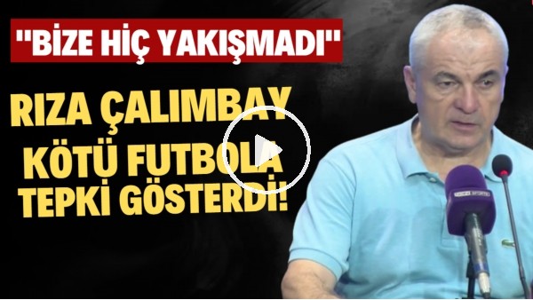 Rıza Çalımay kötü futbola tepki gösterdi! "Bize hiç yakışmadı"