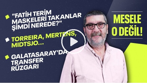 GALATASARAY'DA TRANSFER RÜZGARI, FATİH TERİM MASKELERİ, MERTENS | CEM DİZDAR - MESELE O DEĞİL #4
