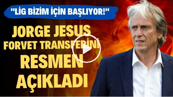 Jorge Jesus forvet transferini resmen açıkladı! "Lig bizim için başlıyor"