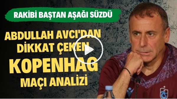 Abdullah Avcı'dan dikkat çeken Kopenhag analizi! Rakibi baştan aşağı süzdü!