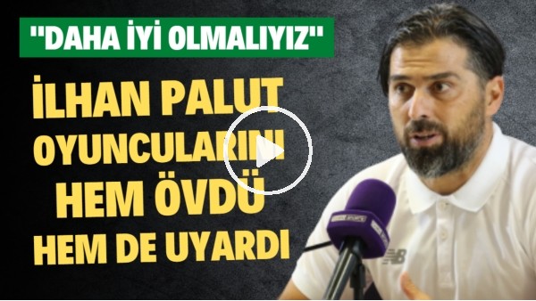 İlhan Palut futbolcularını hem övdü hem de uyardı! "Daha iyi olmalıyız"