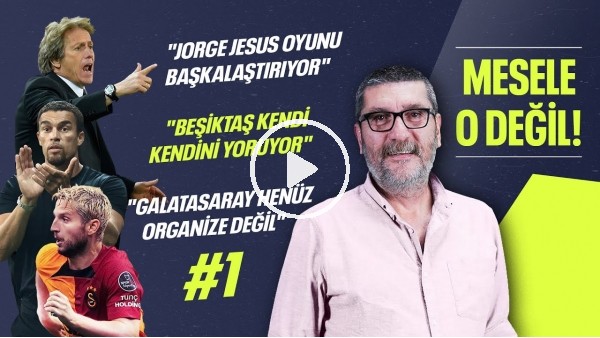 Jesus'un Oyunu, Beşiktaş Kendini Yoruyor, Galatasaray'daki Organizasyonsuzluk | Mesele O Değil #1