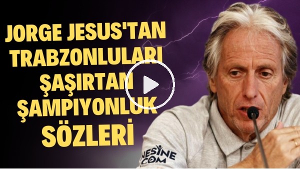 Jorge Jesus'tan Trabzonluları şaşırtan şampiyonluk sözleri