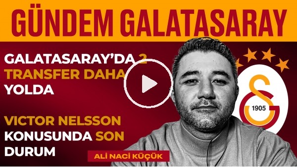 Erden Timur, Mertens & Torreira, GS Transfer, Yunus Akgün | Ali Naci Küçük | Gündem Galatasaray #17