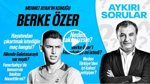 BERKE ÖZER: "2 MAÇI AKLIMDAN ÇIKARTAMIYORUM" | MEHMET AYAN İLE AYKIRI SORULAR #3
