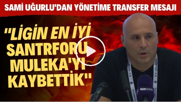 Kasımpaşa'da Sami Uğurlu'dan yönetime transfer mesajı!