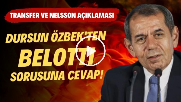 Dursun Özbek'ten Belotti sorusuna cevap! Transfer ve Nelsson açıklaması