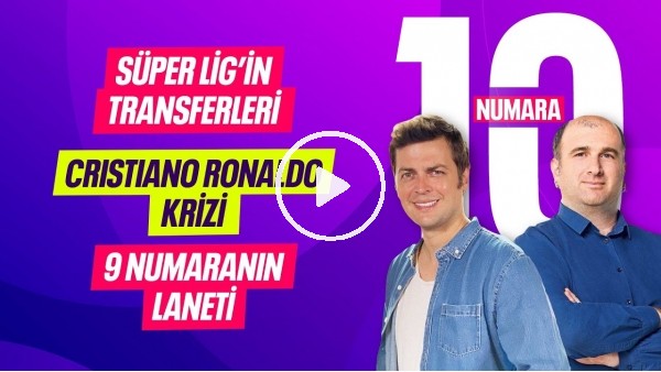 Süper Lig'in Transferleri, Ronaldo Krizi, 9 Numaranın Laneti, Haftanın Filmi | 10 NUMARA