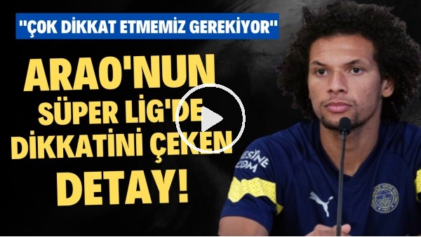  Arao'nun Süper Lig'de dikkatini çeken detay! "Çok dikkat etmemiz gerekiyor"