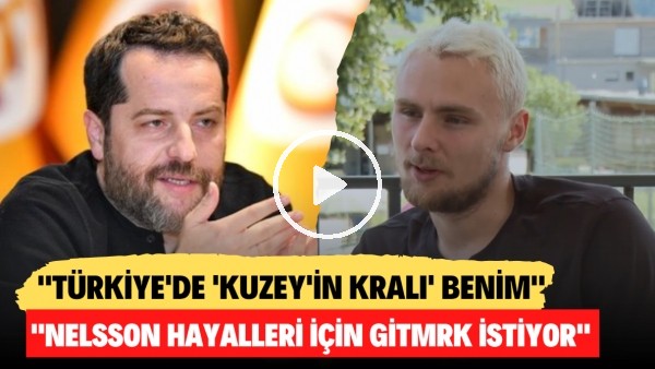 Nelsson: "Türkiye'de 'Kuzey'in Kralı' benim" | Erden Timur: "Nelsson hayalleri için gitmek istiyor"