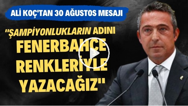 Ali Koç'tan Fenerbahçelileri duygulandıran 30 Ağustos mesajı