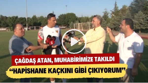 Çağdaş Atan ile muhabirimiz arasında gülümseten diyalog: "Hapishane kaçkını gibi çıkıyorum"