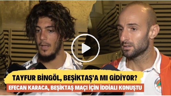 'Tayfur Bingöl, Beşiktaş'a mı gidiyor? Efecan Karaca, Beşiktaş maçı için iddialı konuştu