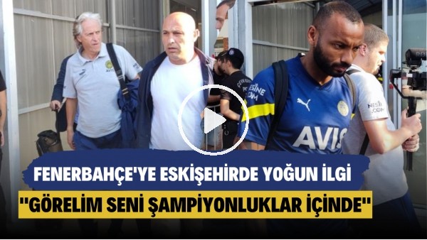  Fenerbahçe'ye Eskişehir'de yoğun ilgi: "Görelim seni şampiyonluklar içinde"