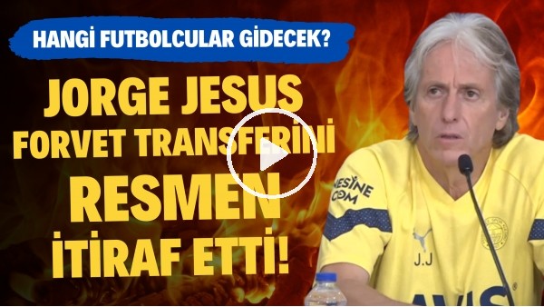 Jorge Jesus forvet transferini resmen itiraf etti! Hangi futbolcular gidecek?