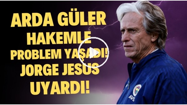 Jorge Jesus, hakemle problem yaşayan Arda Güler'i uyardı!