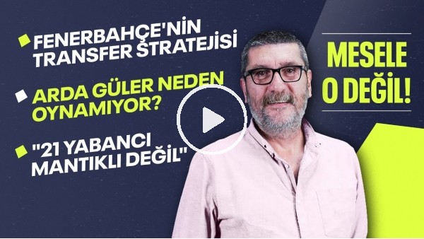 FENERBAHÇE'NİN TRANSFER STRATEJİSİ, ARDA GÜLER NEDEN OYNAMIYOR? | CEM DİZDAR - MESELE O DEĞİL #3