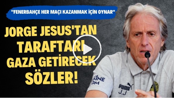 Jorge Jesus'tan taraftarı gaza getirecek sözler! "Fenerbahçe her maçı kazanmak için oynar"