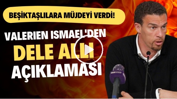 Valerien Ismael'den Dele Alli açıklaması! Beşiktaşlılara müjdeyi verdi