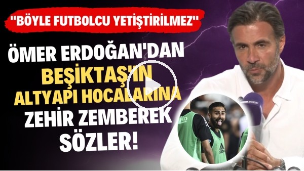 'Ömer Erdoğan'dan Beşiktaş'ın altyapı hocalarına bomba sözler! "Böyle futbolcu yetiştirilmez"