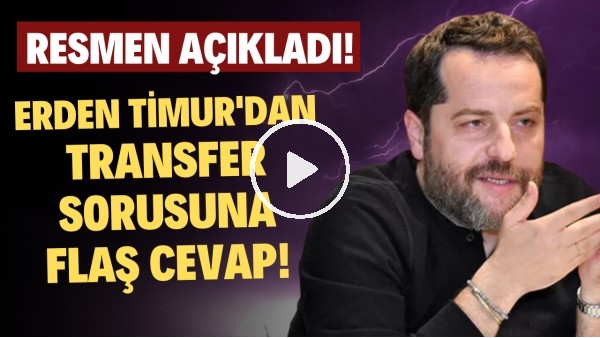 Erden Timur'dan transfer sorusuna FLAŞ cevap! Resmen açıkladı!
