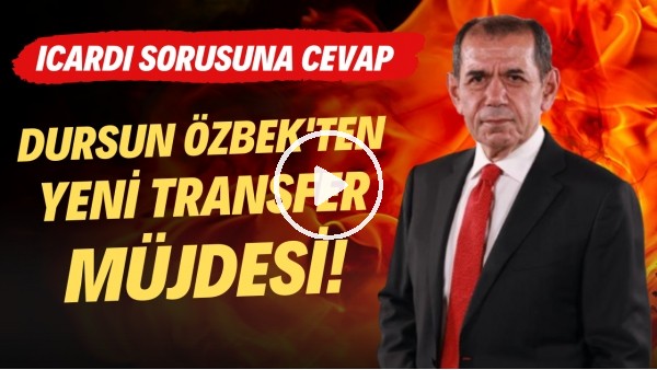 Dursun Özbek'ten yeni transfer müjdesi! Icardi sorusuna cevap!