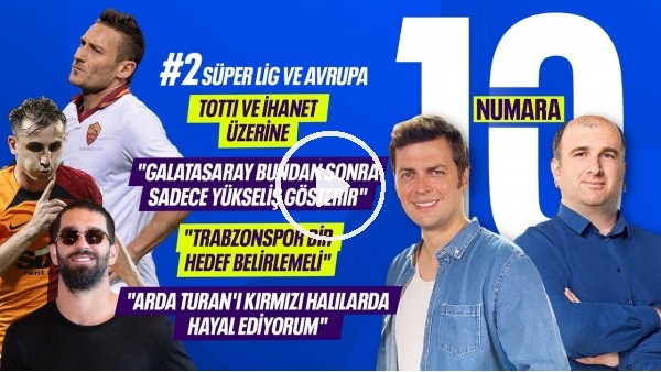 ARDA TURAN, KEREM AKTÜRKOĞLU, TOTTI'YE İHANET, FİGO BELGESELİ, HAFTANIN FUTBOLCUSU | 10 NUMARA #2
