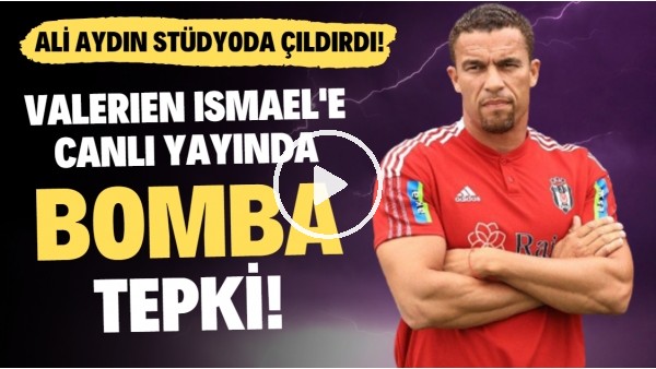 Valerien Ismael'e canlı yayında bomba tepki! Ali Aydın stüdyoda çıldırdı...