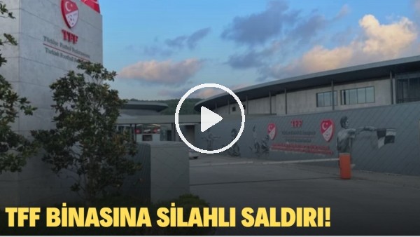 TFF binasına silahlı saldırı!
