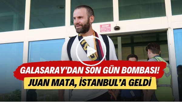 Galatasaray'dan son gün bombası! Juan Mata, İstanbula geldi