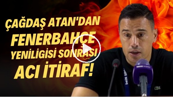 'Çağdaş Atan'dan Fenerbahçe yenilgisi sonrası acı itiraf