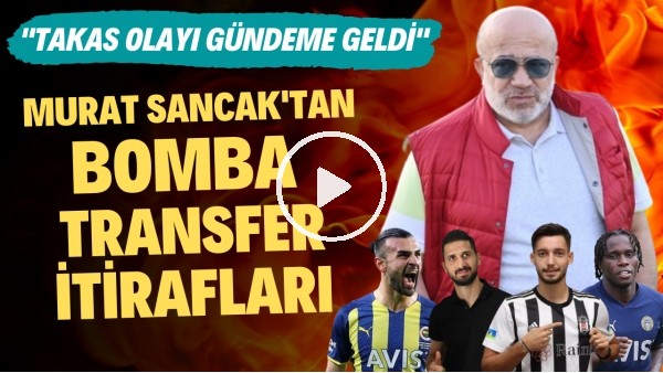 'Murat Sancak'tan bomba transfer itirafları