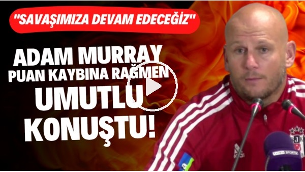 'Beşiktaş'ta Adam Murray puan kaybına rağmen umutlu konuştu: "Savaşımıza devam edeceğiz"