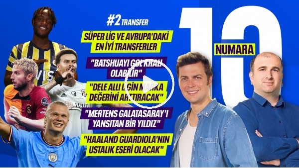 BATSHUAYI, DELE ALLİ, MERTENS, HAALAND, SÜPER LİG VE AVRUPA'DA EN İYİ TRANSFERLER | 10 NUMARA #2