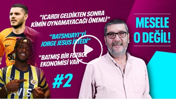 Josef de Souza, Batshuayi, Icardi, Jorge Jesus, Transferde Son Gün Takviyeleri | Mesele O Değil #2
