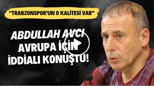 Abdullah Avcı, Avrupa için konuştu! "Trabzonspor'un o kalitesi var"